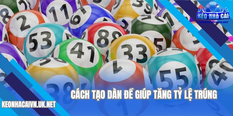 Cách tạo dàn đề là phương pháp tăng tỷ lệ trúng trong trò chơi xổ số