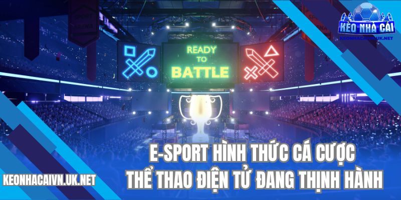 E-Sport hình thức cá cược thể thao điện tử đang thịnh hành
