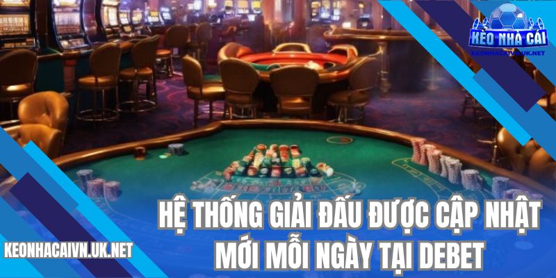 Hệ thống giải đấu được cập nhật mới mỗi ngày tại DEBET
