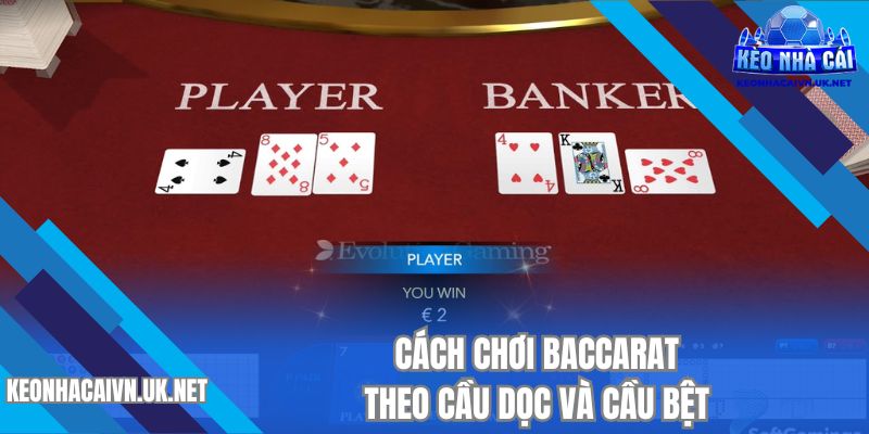 Cách chơi baccarat theo cầu dọc và cầu bệt