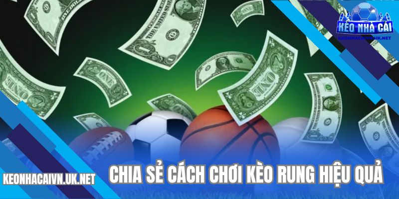 Học hỏi cách chơi kèo rung hiệu quả từ chuyên gia