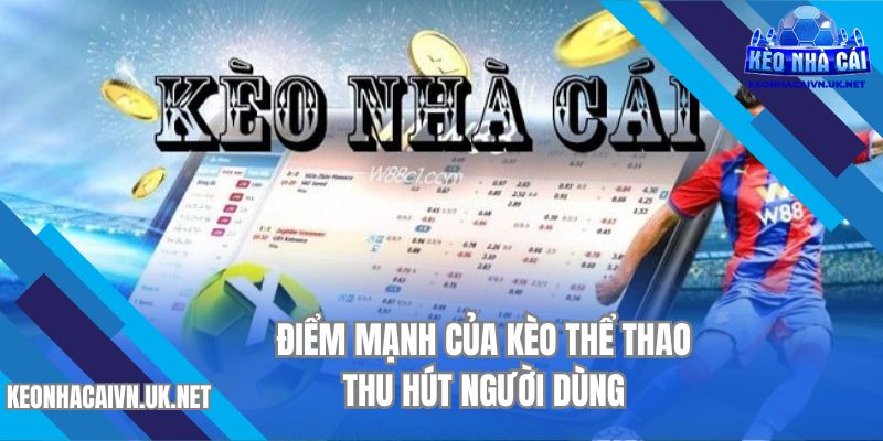 Điểm mạnh của Kèo Thể Thao thu hút người dùng