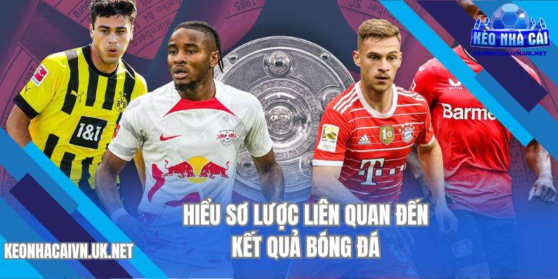 Hiểu sơ lược liên quan đến kết quả bóng đá