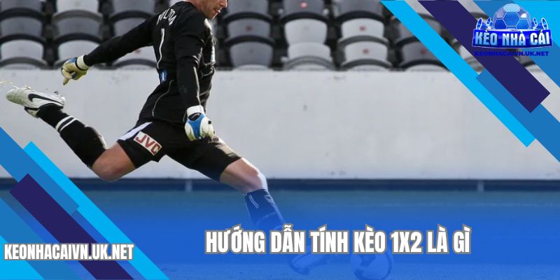 Hướng dẫn tính bảng kèo khi cá độ kèo 1x2 là gì