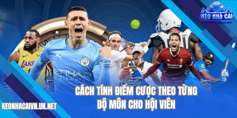 Cách tính điểm cược theo từng bộ môn cho hội viên