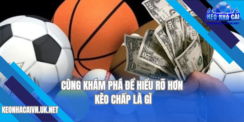 Cùng khám phá để hiểu rõ hơn kèo chấp là gì?