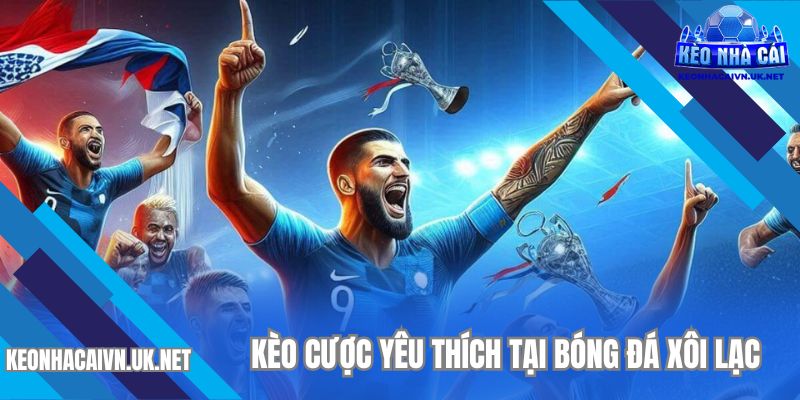 Một số kèo cược phổ biến được yêu thích tại bóng đá xôi lạc