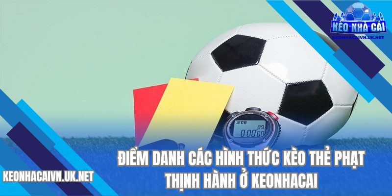 Điểm danh các hình thức kèo thẻ phạt thịnh hành 