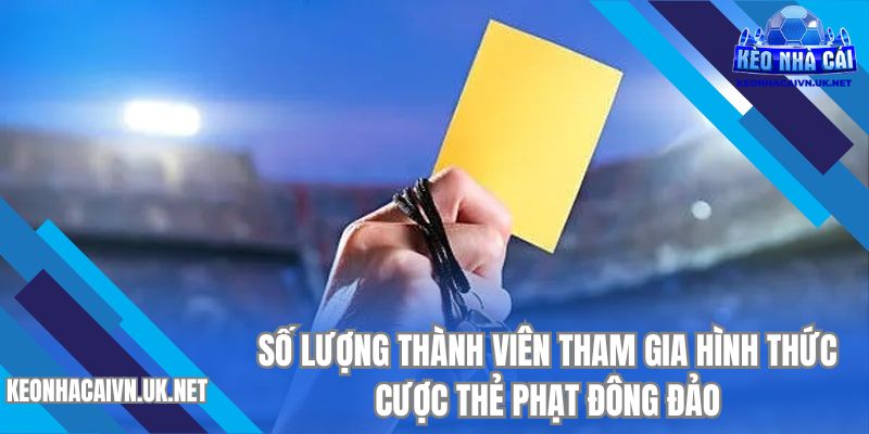 Số lượng thành viên tham gia hình thức cược thẻ phạt đông đảo 