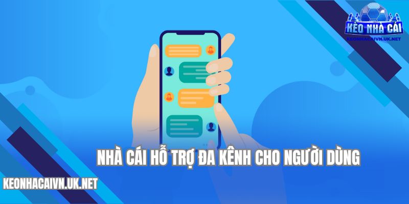 Chúng tôi hỗ trợ liên lạc qua đa kênh cho người dùng