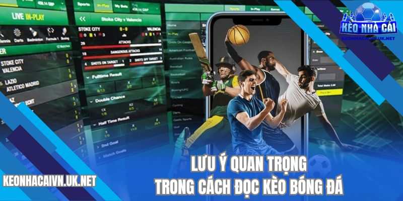 Lưu ý quan trọng trong cách đọc kèo bóng đá
