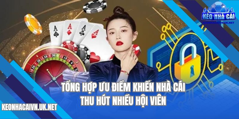Tổng hợp ưu điểm khiến nhà cái thu hút nhiều hội viên