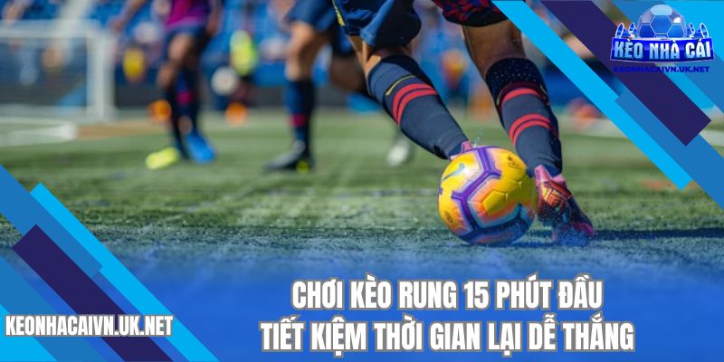 Nhà cái thường đưa ra loại cược kết quả trong 15 phút đầu