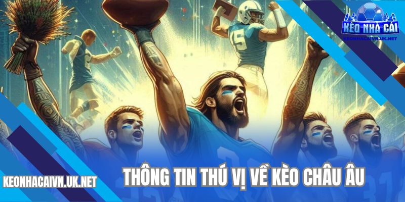 Vài điểm nổi bật có thể bạn chưa biết về kèo châu Âu
