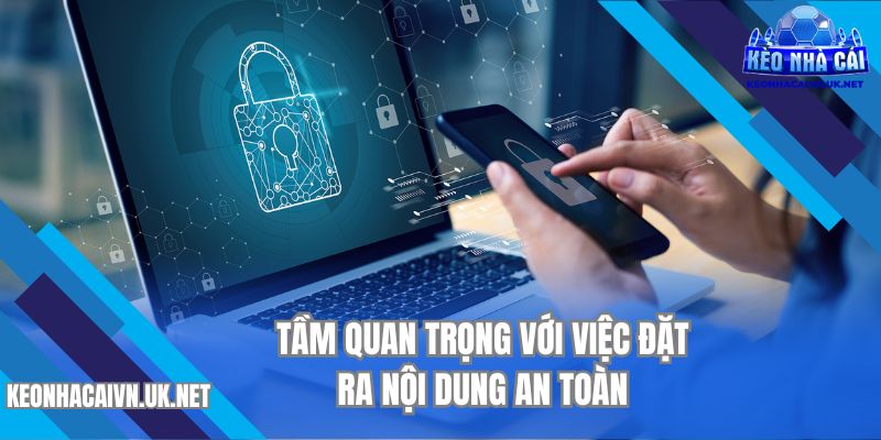 Tầm quan trọng với việc đặt ra nội dung an toàn