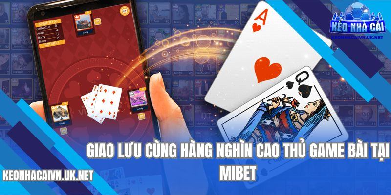 Tham gia mọi game bài đối kháng hấp dẫn nhất tại Mibet