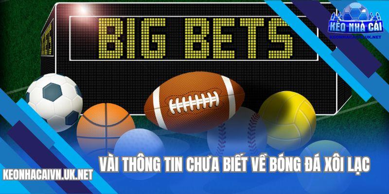 Thông tin chưa biết về bóng đá xôi lạc 