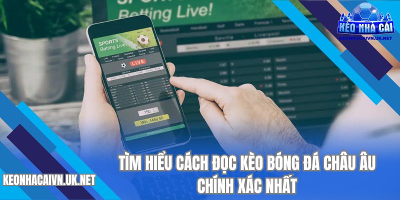 Tìm hiểu cách đọc kèo bóng đá châu Âu chính xác nhất